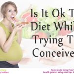 Is it ok to diet while trying to conceive?