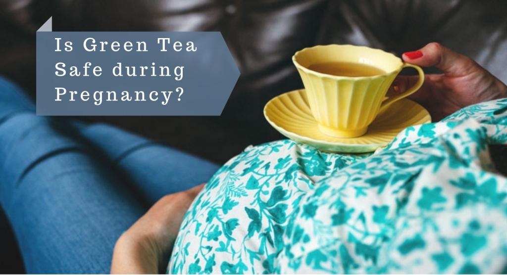 green tea pregnancy